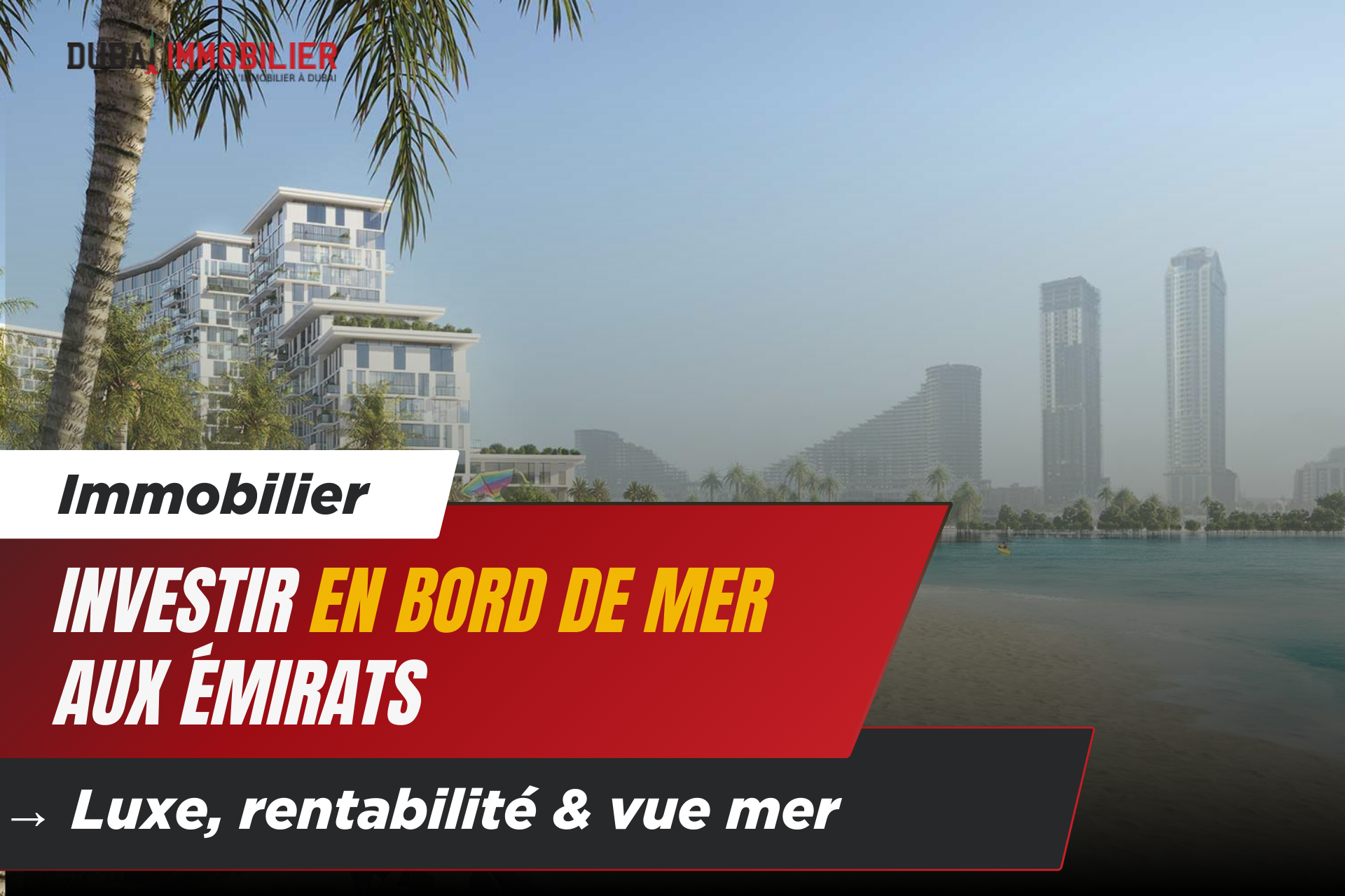 Investissement en Bord de Mer aux Émirats : Découvrez Notre Sélection Premium 4 - Dubai Immobilier Couverture article Dubai bord de mer - Immobilier Dubai