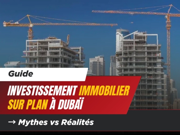 Investissement Immobilier Sur Plan à Dubaï : Mythes vs Réalités 10 - Dubai Immobilier Investissement Immobilier Sur Plan à Dubaï : Mythes vs Réalités cover