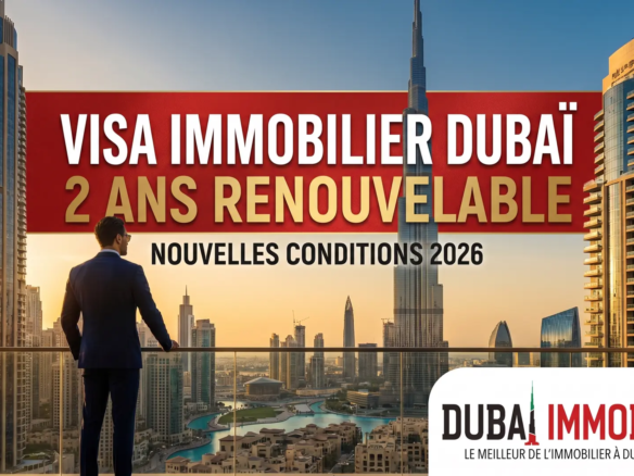 Visa immobilier Dubaï 2 ans renouvelable - nouvelles conditions 2026
