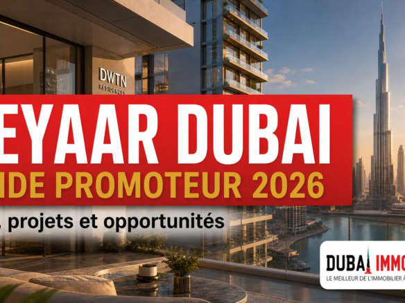 Deyaar Dubai guide promoteur 2026 avec Dubai Immobilier