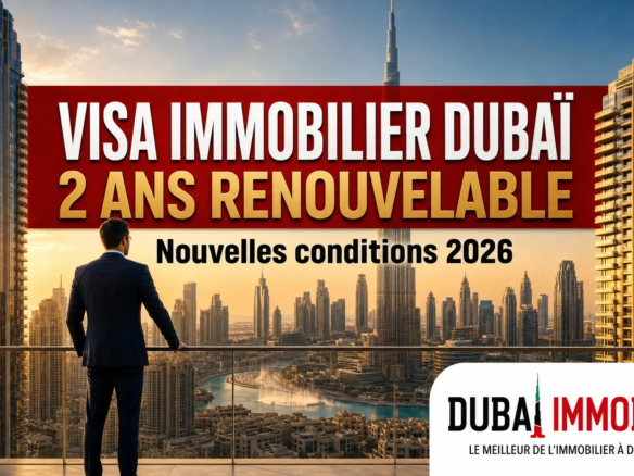 Visa immobilier Dubai 2 ans renouvelable : conditions 2026