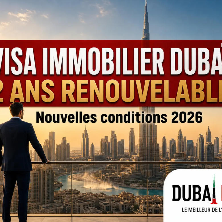 Visa immobilier Dubai 2 ans renouvelable : nouvelles conditions d’éligibilité