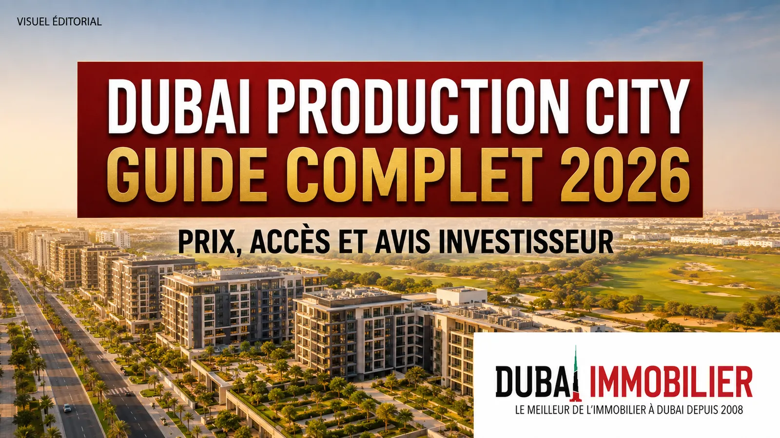 Dubai Production City : guide 2026 pour vivre et investir